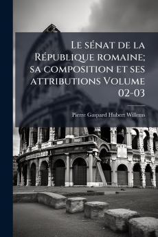 Le sénat de la République romaine; sa composition et ses attributions Volume 02-03