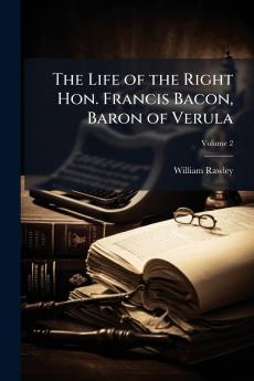 The Life of the Right Hon. Francis Bacon Baron of Verula; Volume 2