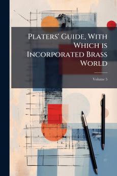 Platers' Guide With Which is Incorporated Brass World; Volume 5