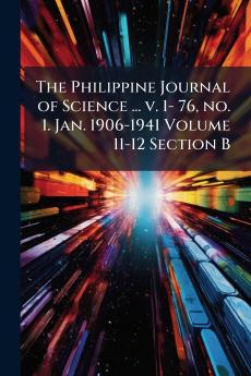 The Philippine Journal of Science ... v. 1- 76 no. 1. Jan. 1906-1941 Volume 11-12 Section B
