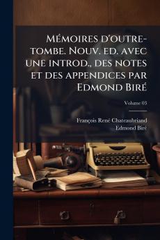 Mémoires d'outre-tombe. Nouv. ed. avec une introd. des notes et des appendices par Edmond Biré; Volume 03