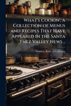 What's Cookin'; a Collection of Menus and Recipes That Have Appeared in the Santa Ynez Valley News ..