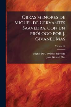 Obras menores de Miguel de Cervantes Saavedra con un prólogo por J. Givanel Mas; Volume 02