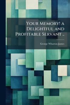 Your Memory! a Delightful and Profitable Servant ..