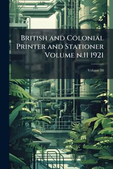 British and Colonial Printer and Stationer Volume n.11 1921; Volume 88