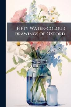 Fifty Water-colour Drawings of Oxford
