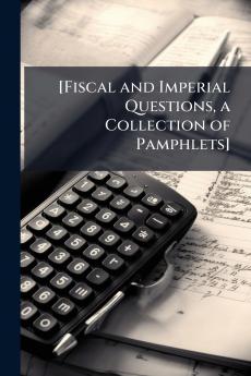 [Fiscal and Imperial Questions a Collection of Pamphlets]