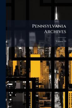 Pennsylvania Archives; Volume 10