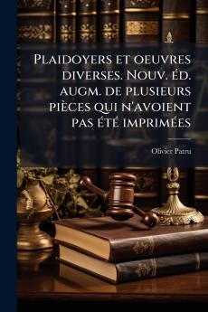 Plaidoyers et oeuvres diverses. Nouv. éd. augm. de plusieurs pièces qui n'avoient pas été imprimées