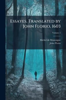 Essayes. Translated by John Florio 1603; Volume 2