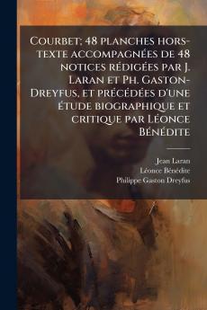 Courbet; 48 planches hors-texte accompagnées de 48 notices rédigées par J. Laran et Ph. Gaston-Dreyfus et précédées d'une étude biographique et critique par Léonce Bénédite