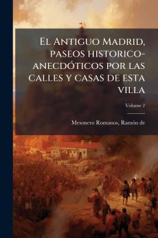 El Antiguo Madrid paseos historico-anecdóticos por las calles y casas de esta villa; Volume 2