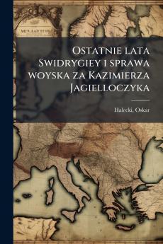 Ostatnie lata Swidrygiey i sprawa woyska za Kazimierza Jagielloczyka