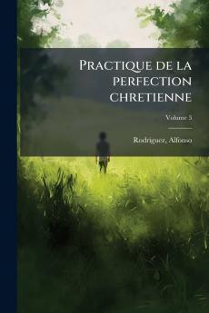Practique de la perfection chretienne; Volume 3
