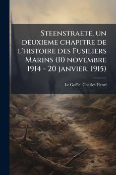 Steenstraete un deuxieme chapitre de l'histoire des Fusiliers Marins (10 novembre 1914 - 20 janvier 1915)