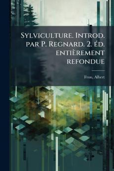 Sylviculture. Introd. par P. Regnard. 2. éd. entièrement refondue