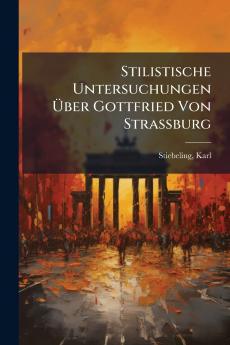 Stilistische Untersuchungen Über Gottfried Von Strassburg