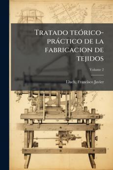 Tratado teórico-práctico de la fabricacion de tejidos; Volume 2