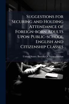 Suggestions for Securing and Holding Attendance of Foreign-born Adults Upon Public-school English and Citizenship Classes
