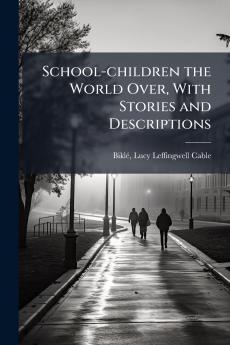 School-children the World Over With Stories and Descriptions