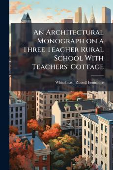 An Architectural Monograph on a Three Teacher Rural School With Teachers' Cottage
