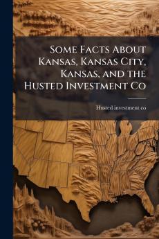 Some Facts About Kansas Kansas City Kansas and the Husted Investment Co