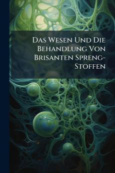 Das Wesen Und Die Behandlung Von Brisanten Spreng-Stoffen