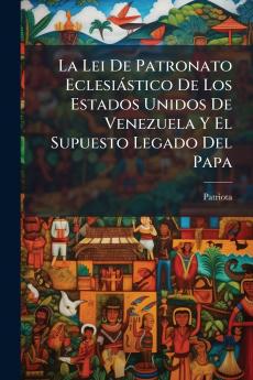 La Lei De Patronato Eclesiástico De Los Estados Unidos De Venezuela Y El Supuesto Legado Del Papa
