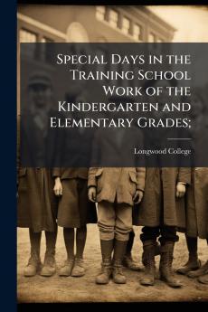 Special Days in the Training School Work of the Kindergarten and Elementary Grades;
