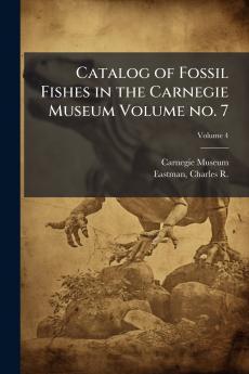 Catalog of Fossil Fishes in the Carnegie Museum Volume no. 7; Volume 4