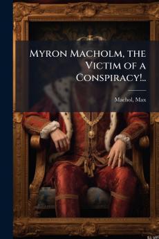 Myron Macholm the Victim of a Conspiracy!..