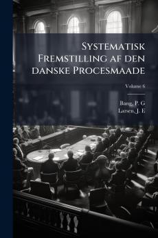 Systematisk Fremstilling af den danske Procesmaade; Volume 6