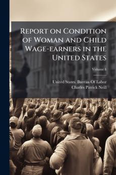 Report on Condition of Woman and Child Wage-earners in the United States; Volume 4