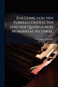 Zur Lehre von den Formalcontracten und der Querela non numeratae pecuniae.