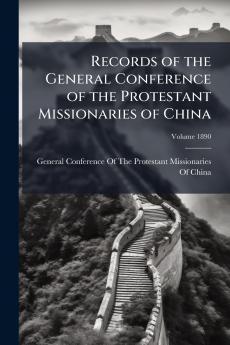 Records of the General Conference of the Protestant Missionaries of China; Volume 1890