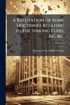 A Refutation of Some Doctrines Relating to the Sinking Fund &c. &c.