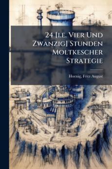 24 [i.e. Vier Und Zwanzig] Stunden Moltkescher Strategie