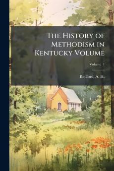 The History of Methodism in Kentucky Volume; Volume  1