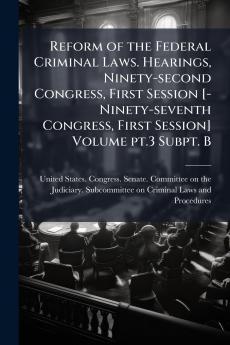 Reform of the Federal Criminal Laws. Hearings Ninety-second Congress First Session [-Ninety-seventh Congress First Session] Volume pt.3 Subpt. B