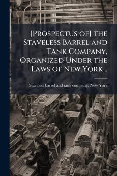 [Prospectus of] the Staveless Barrel and Tank Company Organized Under the Laws of New York ..
