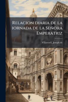 Relacion diaria de la iornada de la Señora Emperatriz