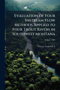 Evaluation of Four Instream Flow Methods Applied to Four Trout Rivers in Southwest Montana; Volume 1980