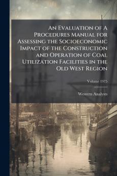 An Evaluation of A Procedures Manual for Assessing the Socioeconomic Impact of the Construction and Operation of Coal Utilization Facilities in the Old West Region; Volume 1975