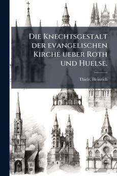 Die Knechtsgestalt der evangelischen Kirche ueber Roth und Huelse.