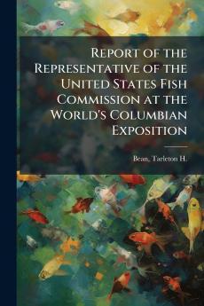Report of the Representative of the United States Fish Commission at the World's Columbian Exposition