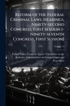 Reform of the Federal Criminal Laws. Hearings Ninety-second Congress First Session [-Ninety-seventh Congress First Session]; Volume 12