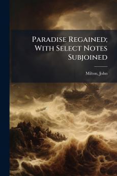 Paradise Regained; With Select Notes Subjoined