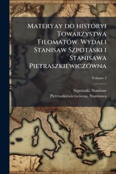 Materyay do historyi Towarzystwa Filomatów. Wydali Stanisaw Szpotaski i Stanisawa Pietraszkiewiczówna; Volume 2
