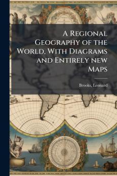 A Regional Geography of the World With Diagrams and Entirely new Maps