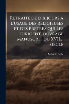 Retraite de dix jours a l'usage des religieuses et des pretres qui les dirigent ouvrage manuscrit du XVIIe. siecle